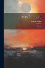 Mis Flores: Poesías