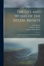 The Life and Works of the Sisters Brontë: Gaskell, E. C. S. the Life of Charlotte Brontë