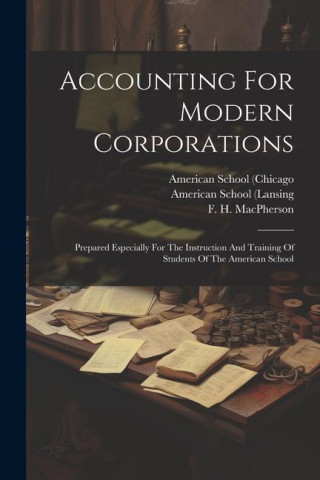 Accounting For Modern Corporations: Prepared Especially For The Instruction And Training Of Students Of The American School