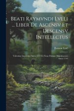 Beati Raymvndi Lvlli ... Liber De Ascensv Et Descensv Intellectus: Valentiae Impressus Anno 1512 Et Nunc Palmae Majoricarum Anno 1744