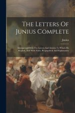The Letters Of Junius Complete: Interspersed With The Letters And Articles To Which He Replied, And With Notes, Biographical And Explanatory