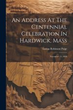 An Address At The Centennial Celebration In Hardwick, Mass: November 15, 1838