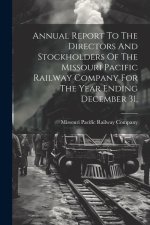 Annual Report To The Directors And Stockholders Of The Missouri Pacific Railway Company For The Year Ending December 31,