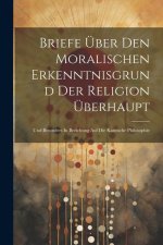 Briefe Über Den Moralischen Erkenntnisgrund Der Religion Überhaupt: Und Besonders In Beziehung Auf Die Kantische Philosophie