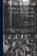 A Voyage To The Cape Of Good Hope: Towards The Antarctic Polar Circle, And Round The World: But Chiefly Into The Country Of The Hottentots And Caffres