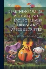 Beretning Om De Vidtbekjendte Molboers Vise Gjerninger Og Tappre Bedrifter: Dem Til ?re Og Andre Til L?rdom Og Forn?jelse Udi Trykken Befordret