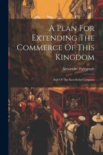 A Plan For Extending The Commerce Of This Kingdom: And Of The East-india-company