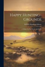 Happy Hunting-grounds: A Tribute To The Woods And Fields