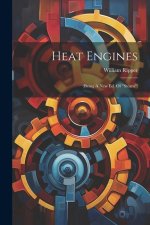 Heat Engines: (being A New Ed. Of 