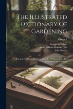 The Illustrated Dictionary Of Gardening: A Practical And Scientific Encyclopaedia Of Horticulture For Gardeners And Botanists; Volume 1