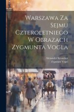 Warszawa Za Sejmu Czteroletniego W Obrazach Zygmunta Vogla