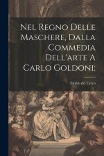 Nel Regno Delle Maschere, Dalla Commedia Dell'arte A Carlo Goldoni;