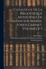 Catalogue De La Biblioth?que Municipale De Chalons-sur-marne. Fonds Garinet, Volumes 2-3