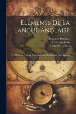Éléments De La Langue Anglaise: Ou Méthode Pratique Pour Apprendre Facilement Cette Langue
