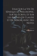 Essai Sur La Vie De Séneque Le Philosophe, Sur Ses Écrits, Et Sur Les Regnes De Claude Et De Néron, Avec Des Notes