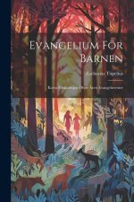 Evangelium För Barnen: Korta Förklaringar Öfver ?rets Evangelietexter