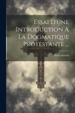 Essai D'une Introduction A La Dogmatique Protestante ...