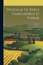 Epistolae De Rebus Familiaribus Et Variae: Tum Quae Adhuc Tum Quae Nondum Editae Familiarum Scilicet Libri Xxiiii. Variarum Liber Unicus Nunc Primum I