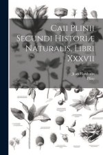 Caii Plinii Secundi Histori? Naturalis, Libri Xxxvii