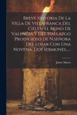Breve Historia De La Villa De Villafranca Del Cid En El Reino De Valencia Y Del Hallazgo Prodigioso De N.se?ora Del Losar Con Una Novena, Dos Sermones