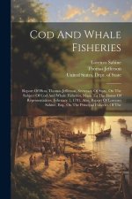 Cod And Whale Fisheries: Report Of Hon. Thomas Jefferson, Secretary Of State, On The Subject Of Cod And Whale Fisheries, Made To The House Of R