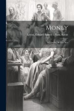 Money: A Comedy, In Five Acts