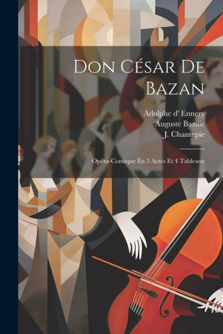 Don César De Bazan: Opéra-comique En 3 Actes Et 4 Tableaux