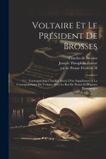 Voltaire Et Le Président De Brosses: Correspondance Inédite Suivie D'un Supplément ? La Correspondance De Voltaire Avec Le Roi De Prusse Et D'autres P