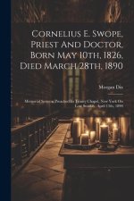 Cornelius E. Swope, Priest And Doctor, Born May 10th, 1826, Died March 28th, 1890: Memorial Sermon Preached In Trinity Chapel, New York On Low Sunday,