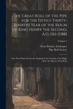 The great roll of the pipe for the fifth [-thirty-fourth] year of the reign of King Henry the Second, A.D. 1161-[1188]: Now first printed from the ori