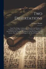 Two Dissertations: Upon The Origin, Construction, Division And Relation Of Languages. Upon The Original Powers Of Letters, Wherein Is Pro