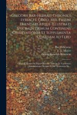 Gregorii Bar-hebraei Chronici Syriaci E Codd. Mss. Passim Emendati Atque Illustrati Specimen Primum Continens Observationes Et Supplementa Quaedam Ad