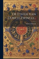 De Ethiek Van Ulrich Zwingli...