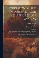 Correspondance De Philippe Ii Sur Les Affaires Des Pays-bas: Publ. D'apr?s Les Originaux Conservés Dans Les Archives Royales De Simancas: Précedée D'u