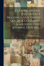Cu?ntos, Dichos, Anécdotas Y Modismos Aragoneses Que Da A La Estampa Un Soldado Viejo Natural De Borja...