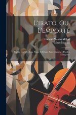 L'irato, Ou, L'emporté: Opéra Complet Pour Piano Et Chant Avec Dialogue: Paroles Françaises