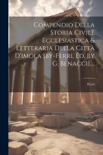 Compendio Della Storia Civile Ecclesiastica & Letteraria Della Citt? D'imola [by-ferri, Ed. By G. Benacci]....
