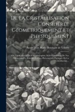 De La Cristallisation Considérée Géométriquement Et Physiquement: Ou Traité Abrégé De Cristallographie, Suivi D'un Précis De Nos Connoissances Actuell