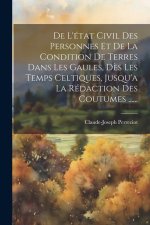 De L'état Civil Des Personnes Et De La Condition De Terres Dans Les Gaules, D?s Les Temps Celtiques, Jusqu'a La Rédaction Des Coutumes ......