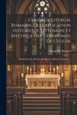 Cours De Liturgie Romaine, Ou, Explication Historique, Littéraire Et Mystique Des Cérémonies De L'église: Missel, Brévaire, Rituel, Pontifical. Le Rit