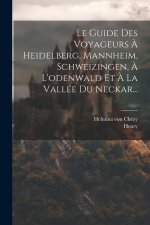 Le Guide Des Voyageurs ? Heidelberg, Mannheim, Schweizingen, ? L'odenwald Et ? La Vallée Du Neckar...