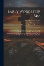 Early Worcester Mss: Fragments Of Four Books And A Charter Of The Eighth Century Belonging To Worcester Cathedral, Photographically Reprodu