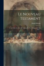 Le Nouveau Testament: C'est ? Dire La Nouvelle Alliance De Notre Seigneur Jésus-christ...