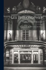 Les Philosophes: Comédie, En Trois Actes, En Vers...