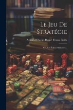 Le Jeu De Stratégie: Ou, Les Échecs Militaires...
