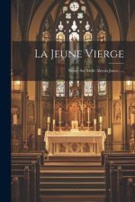 La Jeune Vierge: Notice Sur Melle Aloysia Jouve......