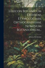 Lexicon Botanicum Exhibens Etymologiam, Orthographiam, Nominum Botanicorum...