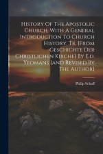 History Of The Apostolic Church, With A General Introduction To Church History. Tr. [from Geschichte Der Christlichen Kirche] By E.d. Yeomans [and Rev