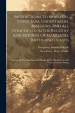 Instructions To Ministers, Physicians, Undertakers, Assessors, And All Concerned In The Registry And Returns Of Marriages, Births And Deaths: Comp. By