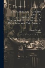 Nouv. Instructions Sur L'usage Du Daguerréotype... D'un Nouveau Photographe Et D'un Appareil Tr?s Simple...: Mémoire Sur L'application Du Brome...